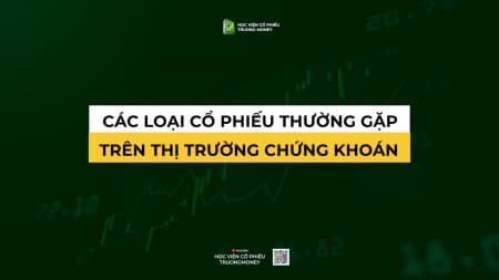 CÁC LOẠI CỔ PHIẾU THƯỜNG GẶP TRÊN TTCK