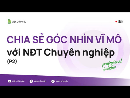 Chia sẻ góc nhìn vĩ mô với NĐT Chuyên nghiệp (P2) (Trích nội bộ 07/05)