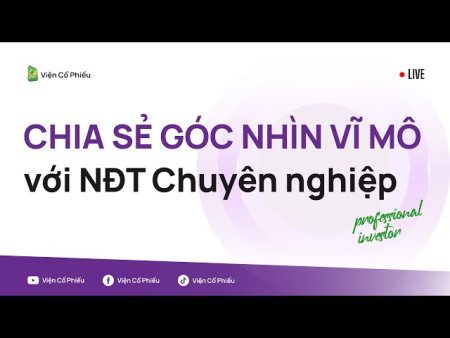 Chia sẻ góc nhìn vĩ mô với NĐT Chuyên nghiệp (Trích nội bộ 07/05)