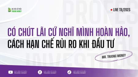 CÓ CHÚT LÃI CỨ NGHĨ MÌNH HOÀN HẢO, CÁCH HẠN CHẾ RỦI RO KHI ĐẦU TƯ (LIVE - T8/2023)
