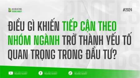 ĐIỀU GÌ KHIẾN TIẾP CẬN THEO NHÓM NGÀNH TRỞ THÀNH YẾU TỐ QUAN TRỌNG TRONG ĐẦU TƯ?
