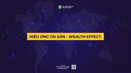 HIỆU ỨNG TÀI SẢN - WEALTH EFFECT