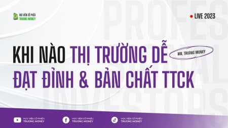 KHI NÀO THỊ TRƯỜNG DỄ ĐẠT ĐỈNH & BẢN CHẤT TTCK
