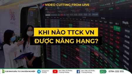 KHI NÀO TTCK VIỆT NAM ĐƯỢC NÂNG HẠNG - LIVE NỘI BỘ T4/2023