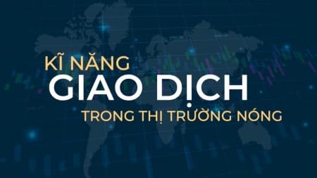 Kỹ năng giao dịch trong thị trường nóng