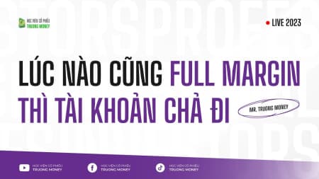 LÚC NÀO CŨNG FULL MARGIN THÌ TÀI KHOẢN CHẢ ĐI
