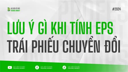 LƯU Ý GÌ KHI TÍNH EPS TRÁI PHIẾU CHUYỂN ĐỔI?
