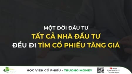 MỘT ĐỜI ĐẦU TƯ: TẤT CẢ NHÀ ĐẦU TƯ ĐỀU ĐI TÌM CỔ PHIẾU TĂNG GIÁ