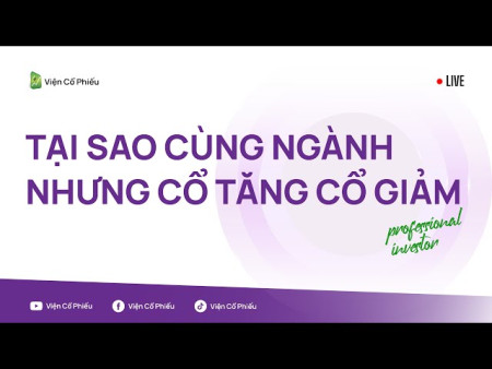 Tại sao cùng ngành nhưng cổ tăng cổ giảm (Live cũ)