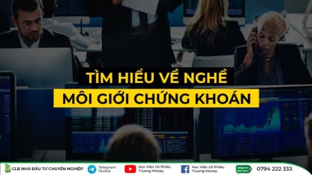 TÌM HIỂU VỀ NGHỀ MÔI GIỚI CHỨNG KHOÁN