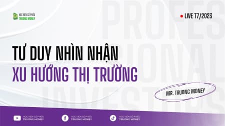 TƯ DUY NHÌN NHẬN XU HƯỚNG THỊ TRƯỜNG (LIVE NỘI BỘ T7/2023)