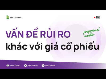 Vấn đề rủi ro khác với giá cổ phiếu (Trích live cũ)